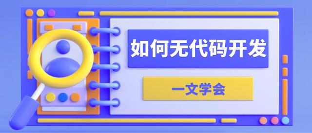 如何進行無代碼開發(fā)？有哪些無代碼開發(fā)工具和軟件開發(fā)平臺？（無代碼開發(fā)是什么）